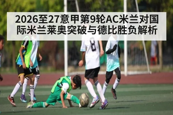 2026至27意甲第9轮AC米兰对国际米兰莱奥突破与德比胜负解析